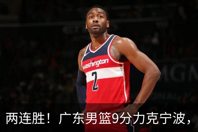 两连胜！广东男篮9分力克宁波，博日奇26+10弗格16分，胡明轩打一号位10分7助