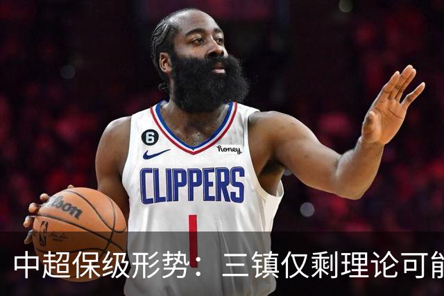 中超保级形势：三镇仅剩理论可能，河南再拿1分即可上岸