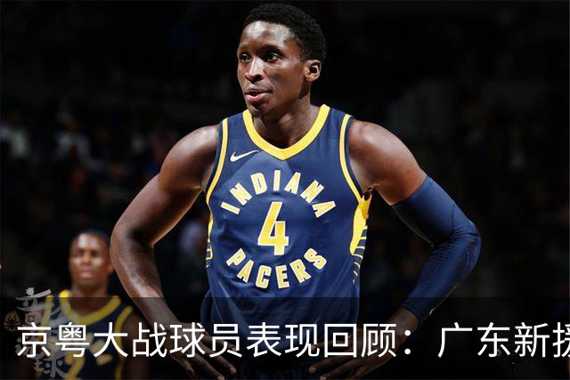 京粤大战球员表现回顾：广东新援爆雷，北京全员在线