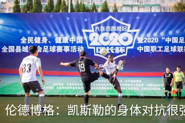 伦德博格：凯斯勒的身体对抗很强 我还送给了他一次扣篮机会