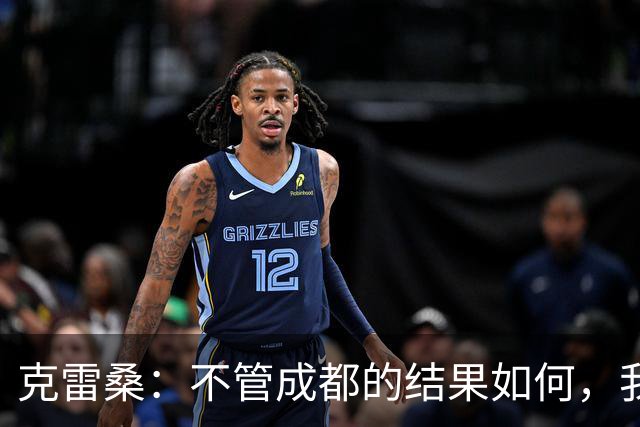克雷桑：不管成都的结果如何，我们回到主场会全力以赴争胜