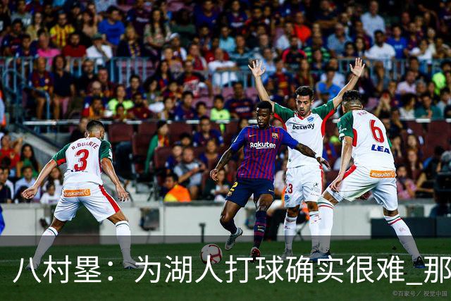 八村塁：为湖人打球确实很难 那里是很大的舞台有很高的关注度