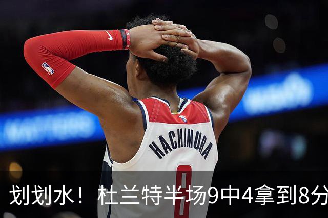 划划水！杜兰特半场9中4拿到8分2助攻1盖帽