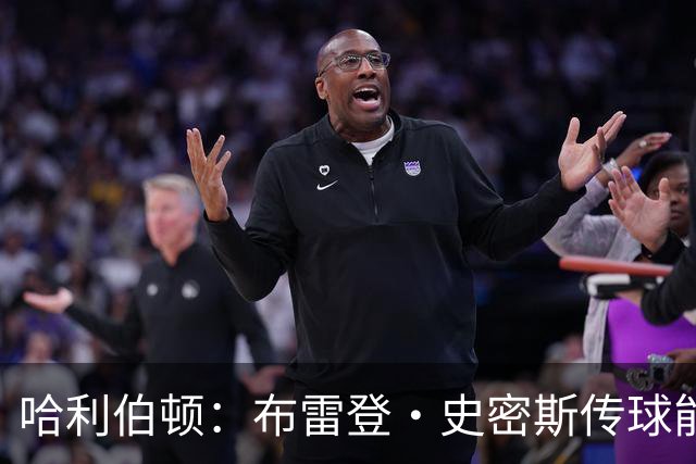 哈利伯顿：布雷登·史密斯传球能力被严重低估 他有点像麦康纳