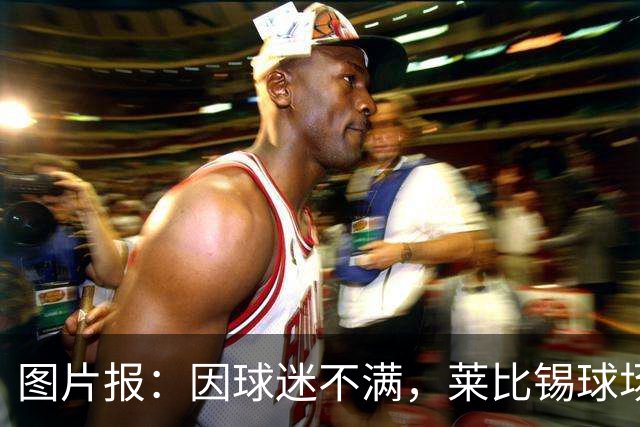 图片报：因球迷不满，莱比锡球场香肠加长3厘米