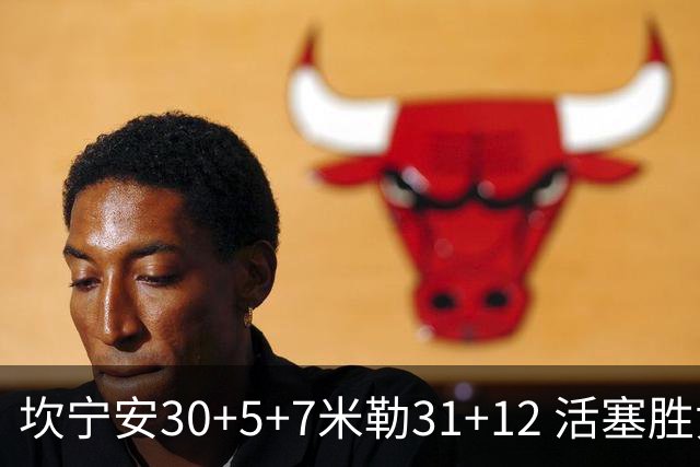 坎宁安30+5+7米勒31+12 活塞胜黄蜂