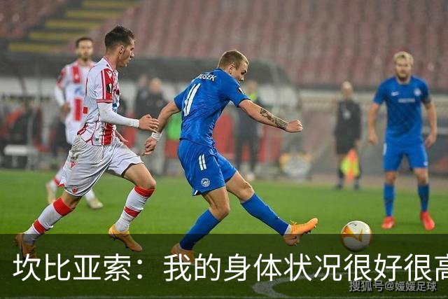坎比亚索：我的身体状况很好很高兴能首发，这不是尤文预期的排名