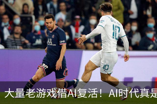 大量老游戏借AI复活！AI时代真是最好的游戏时代？