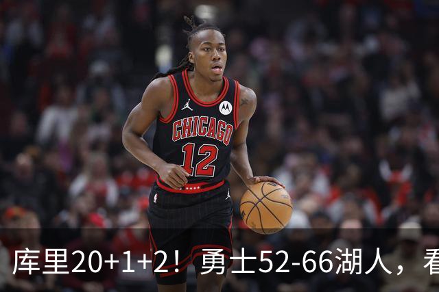 库里20+1+2！勇士52-66湖人，看数据：他是头号罪人！