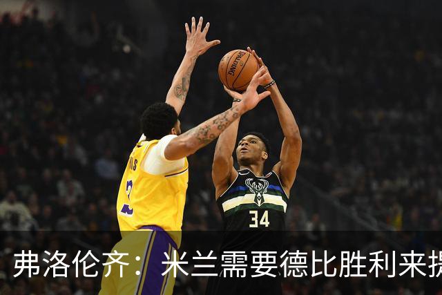弗洛伦齐：米兰需要德比胜利来提升士气，这是一支充满希望的球队