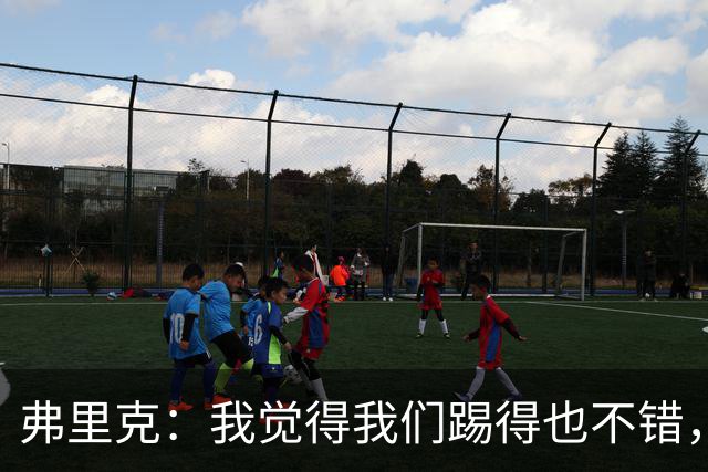 弗里克：我觉得我们踢得也不错，这场比赛值得好好分析