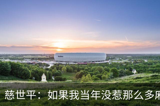 慈世平：如果我当年没惹那么多麻烦 大本可能拿不到4次DPOY