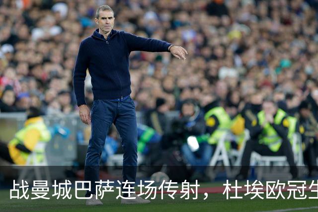 战曼城巴萨连场传射，杜埃欧冠生涯12球10助攻实现两双