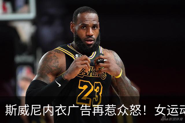 斯威尼内衣广告再惹众怒！女运动员集体开炮：这是体育的耻辱
