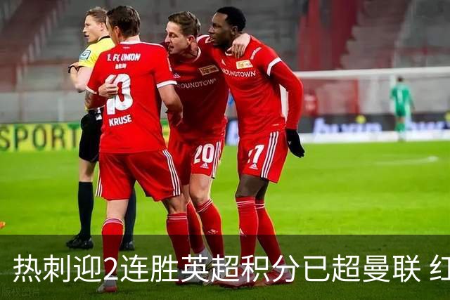 热刺迎2连胜英超积分已超曼联 红魔战樱桃军不容有失