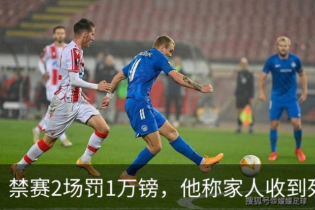 禁赛2场罚1万镑，他称家人收到死亡威胁