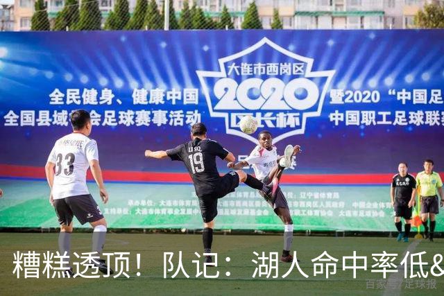 糟糕透顶！队记：湖人命中率低&失误多 攻防两端全面崩盘