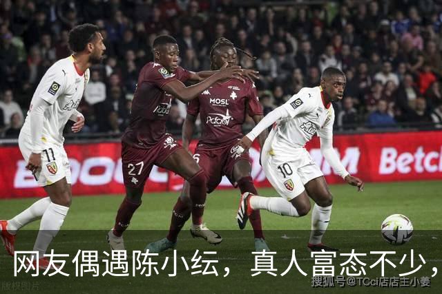 网友偶遇陈小纭，真人富态不少，皮肤很白很漂亮