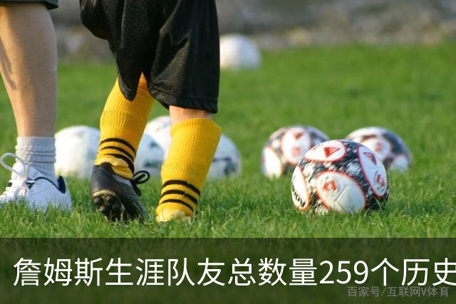 詹姆斯生涯队友总数量259个历史第五 杰夫·格林274个排名第一