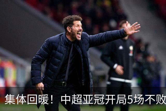 集体回暖！中超亚冠开局5场不败 4胜1平打进13球
