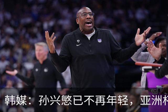 韩媒：孙兴慜已不再年轻，亚洲杯若延期可能让他无缘最后一次征战