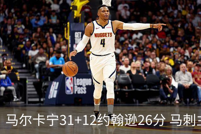 马尔卡宁31+12约翰逊26分 马刺主场不敌爵士