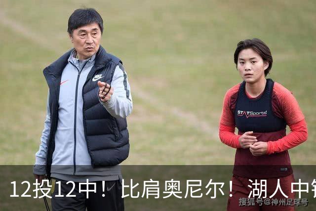 12投12中！比肩奥尼尔！湖人中锋打爆勇士