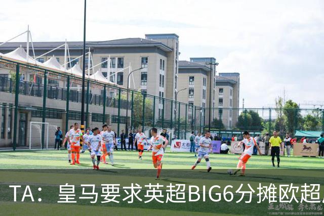 TA：皇马要求英超BIG6分摊欧超成本，总费用或高达8000万欧